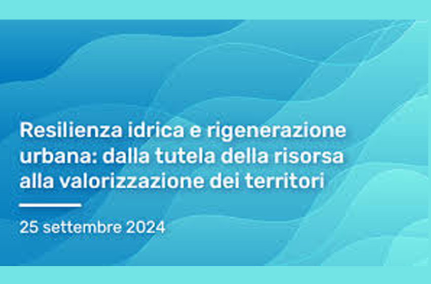  Resilienza idrica e rigenerazione urbana: dalla tutela della risorsa alla valorizzazione dei territori